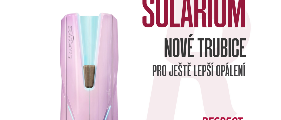 SOLÁRIUM - MÁME NOVÉ TRUBICE!